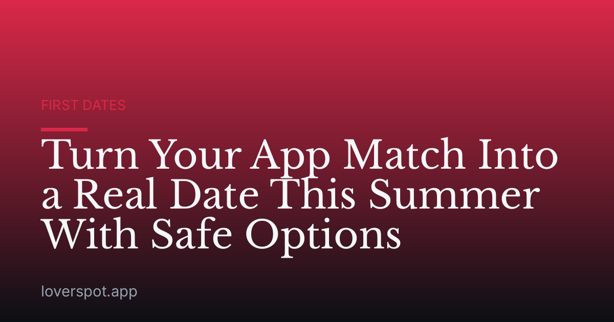 Turn Your App Match Into a Real Date This Summer With Safe Options