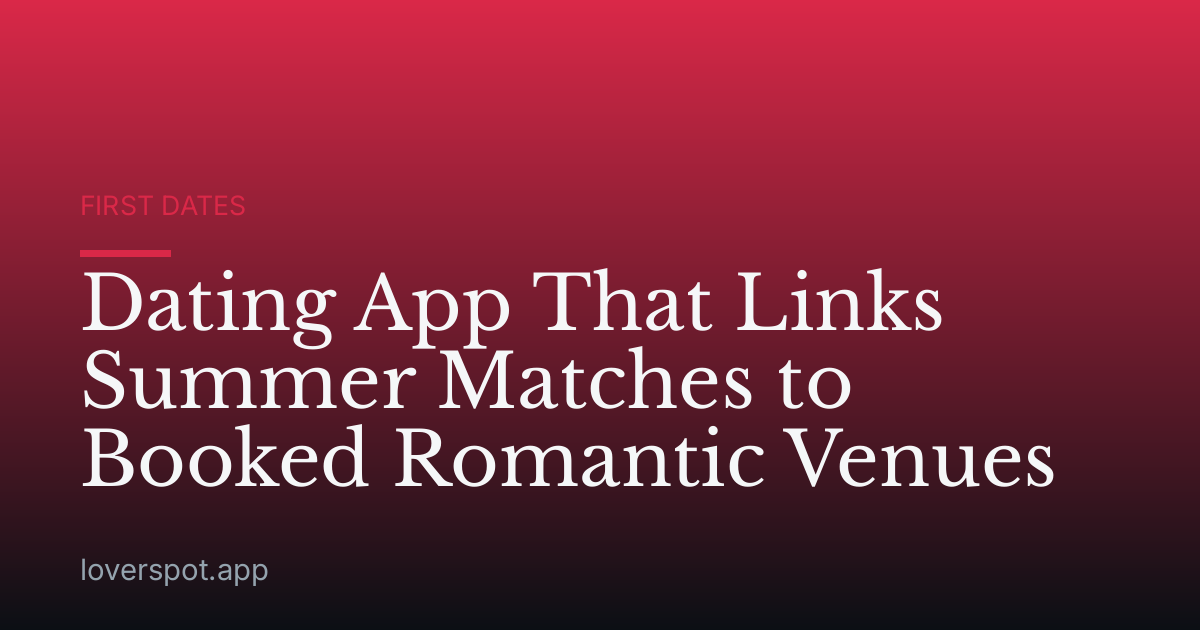 Dating App That Links Summer Matches to Booked Romantic Venues