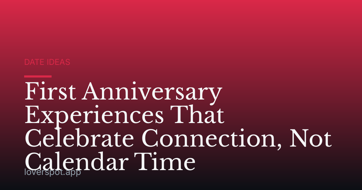 First Anniversary Experiences That Celebrate Connection, Not Calendar Time