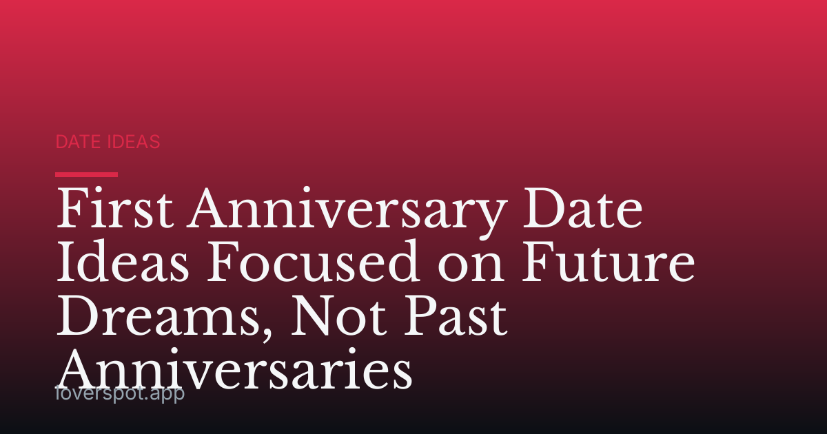 First Anniversary Date Ideas Focused on Future Dreams, Not Past Anniversaries