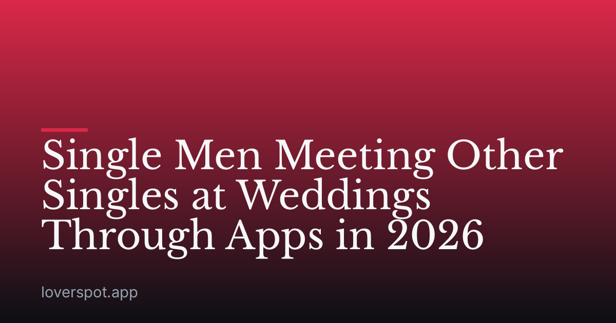 Single Men Meeting Other Singles at Weddings Through Apps in 2026