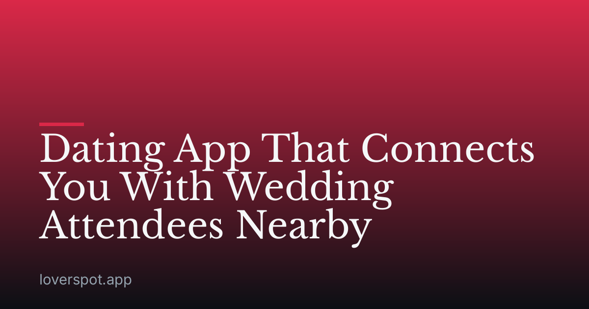 Dating App That Connects You With Wedding Attendees Nearby