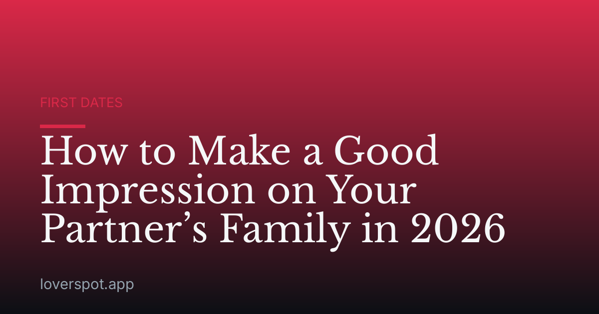 How to Make a Good Impression on Your Partner’s Family in 2026