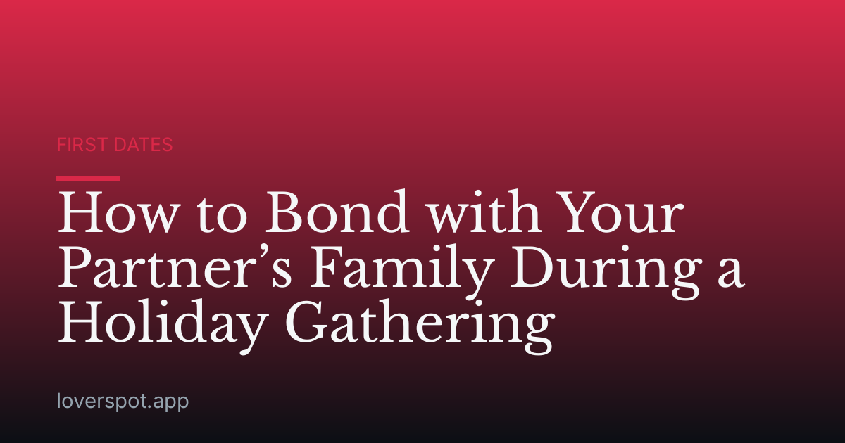 How to Bond with Your Partner’s Family During a Holiday Gathering