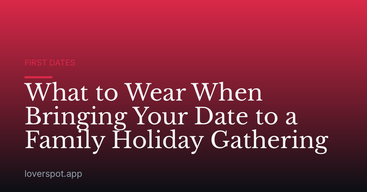 What to Wear When Bringing Your Date to a Family Holiday Gathering