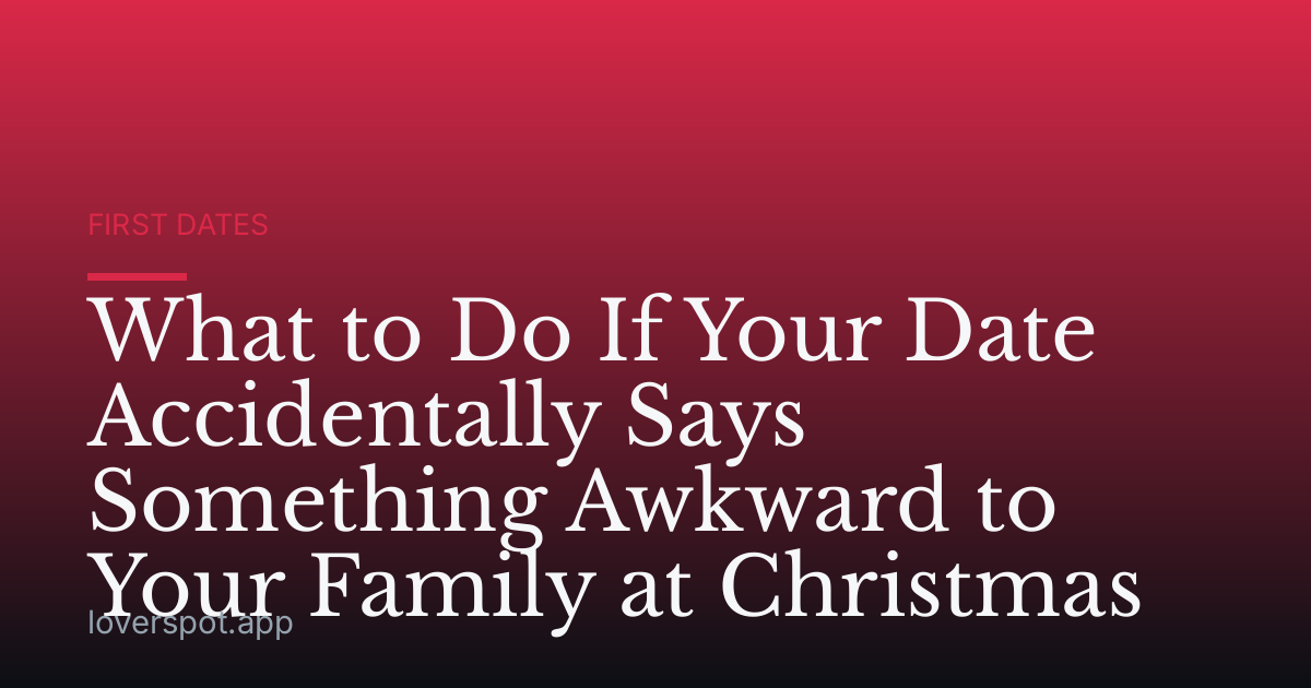 What to Do If Your Date Accidentally Says Something Awkward to Your Family at Christmas