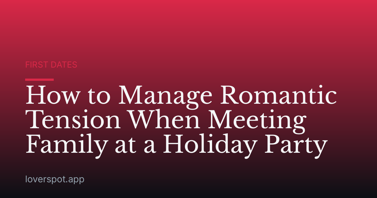 How to Manage Romantic Tension When Meeting Family at a Holiday Party