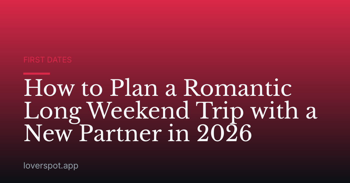 How to Plan a Romantic Long Weekend Trip with a New Partner in 2026