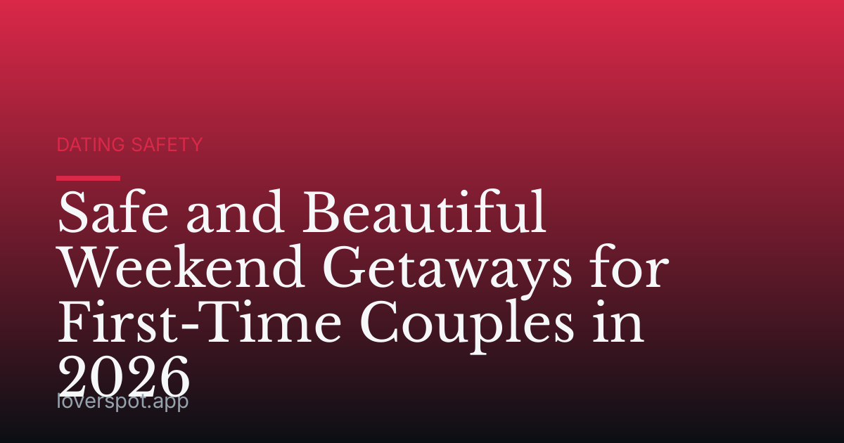 Safe and Beautiful Weekend Getaways for First-Time Couples in 2026