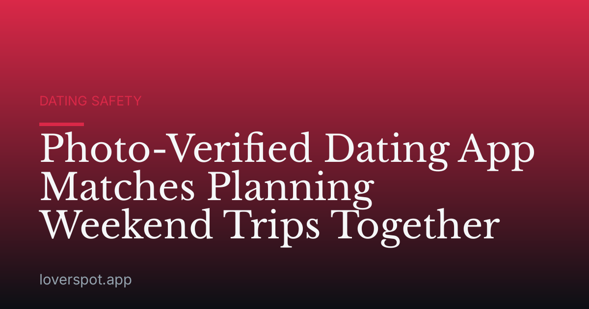 Photo-Verified Dating App Matches Planning Weekend Trips Together