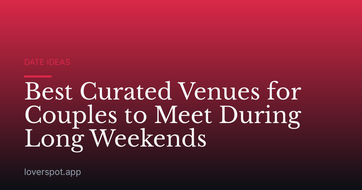 Best Curated Venues for Couples to Meet During Long Weekends