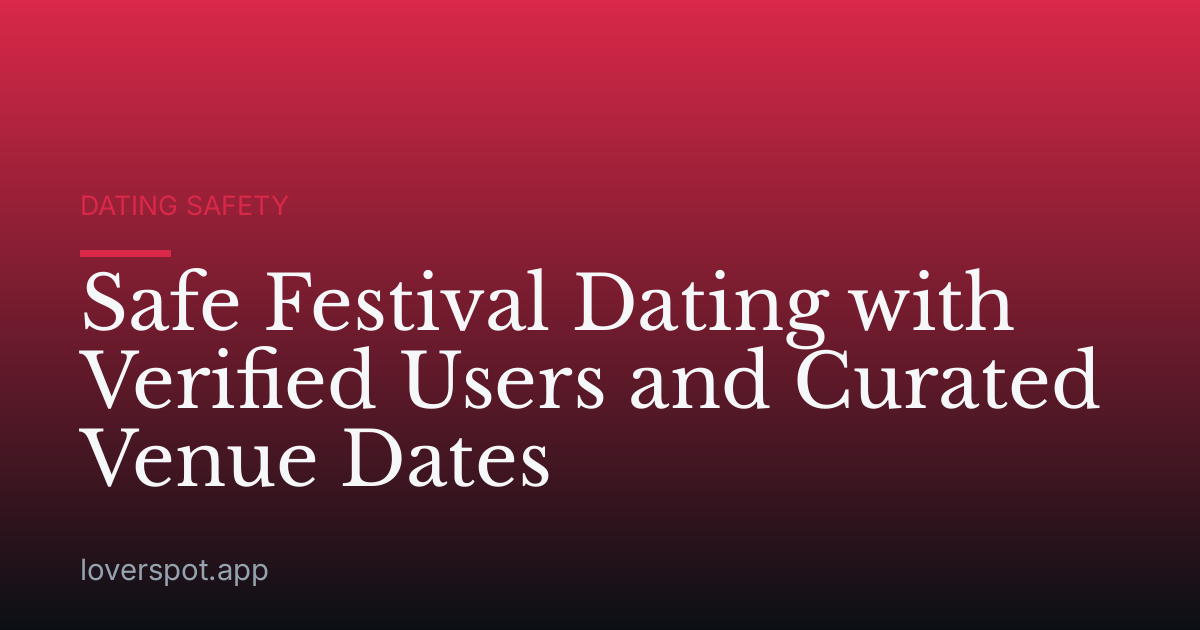 Safe Festival Dating with Verified Users and Curated Venue Dates