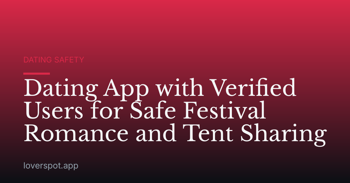 Dating App with Verified Users for Safe Festival Romance and Tent Sharing