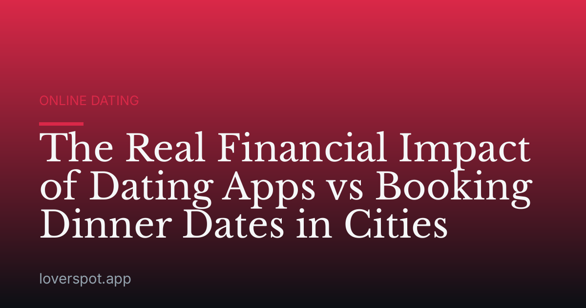 The Real Financial Impact of Dating Apps vs Booking Dinner Dates in Cities