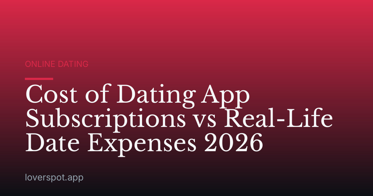 Cost of Dating App Subscriptions vs Real-Life Date Expenses 2026