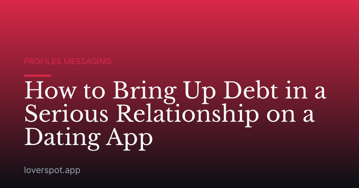 How to Bring Up Debt in a Serious Relationship on a Dating App