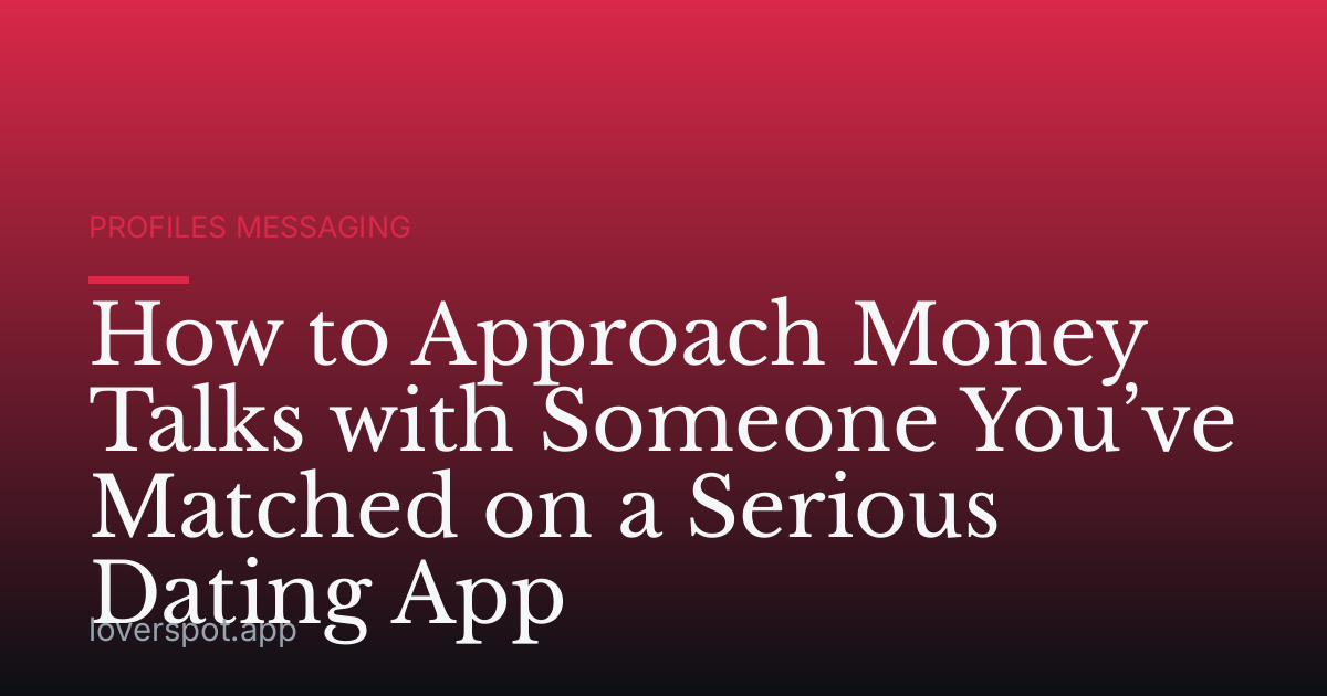 How to Approach Money Talks with Someone You’ve Matched on a Serious Dating App