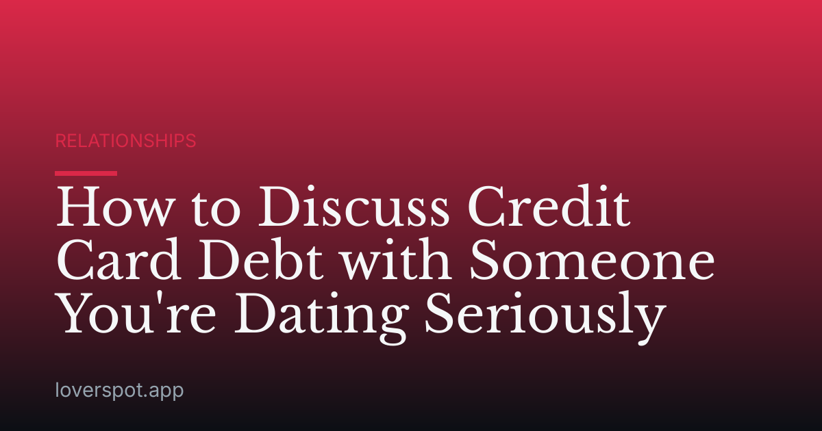 How to Discuss Credit Card Debt with Someone You're Dating Seriously