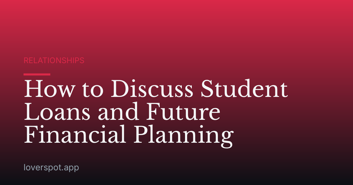 How to Discuss Student Loans and Future Financial Planning