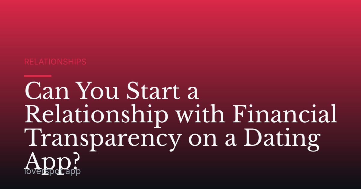 Can You Start a Relationship with Financial Transparency on a Dating App?