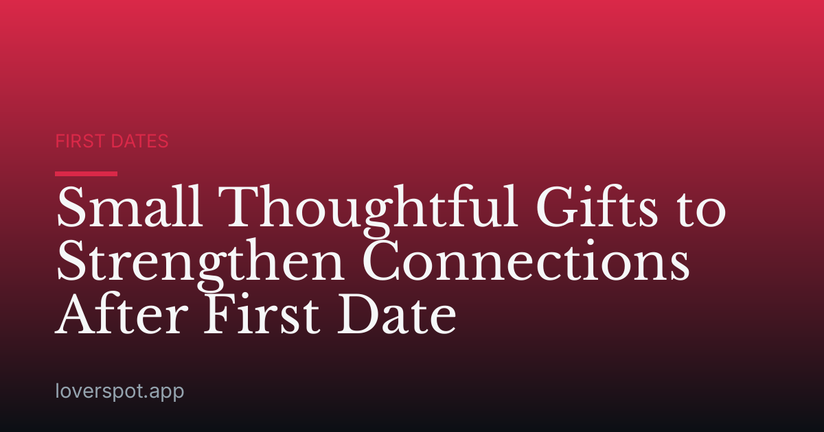 Small Thoughtful Gifts to Strengthen Connections After First Date