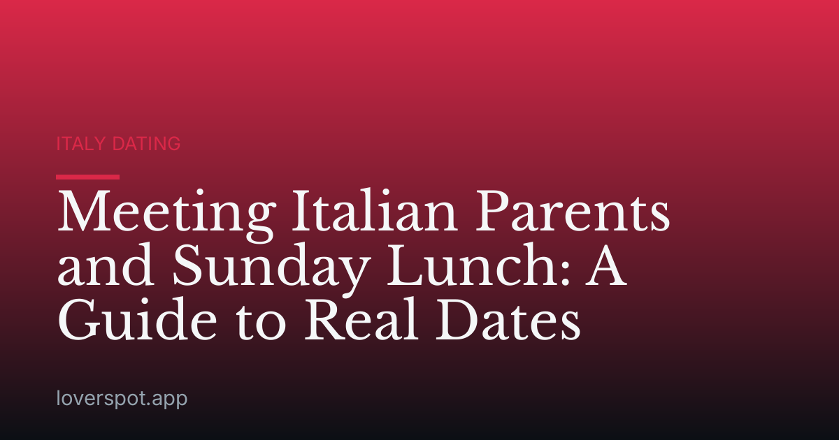 Meeting Italian Parents and Sunday Lunch: A Guide to Real Dates