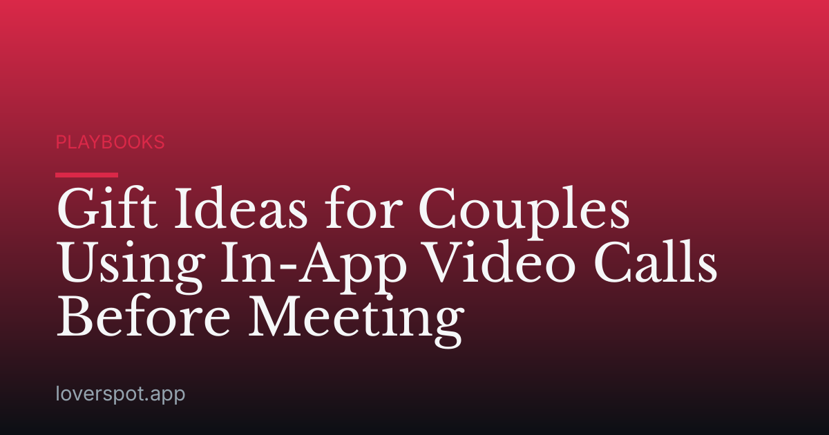 Gift Ideas for Couples Using In-App Video Calls Before Meeting