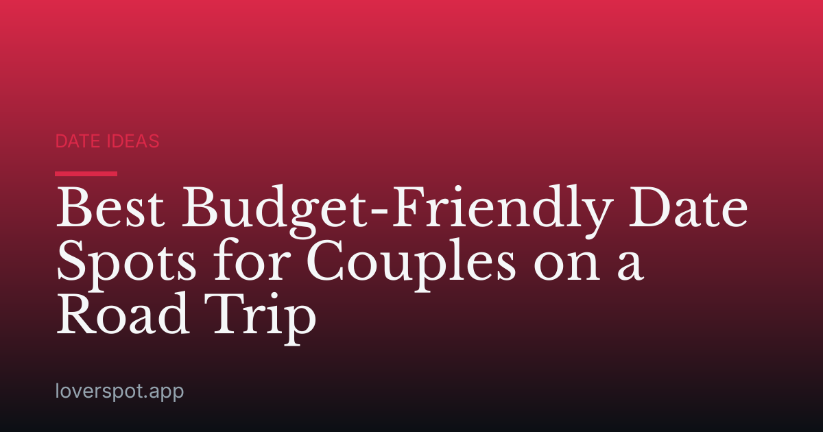 Best Budget-Friendly Date Spots for Couples on a Road Trip