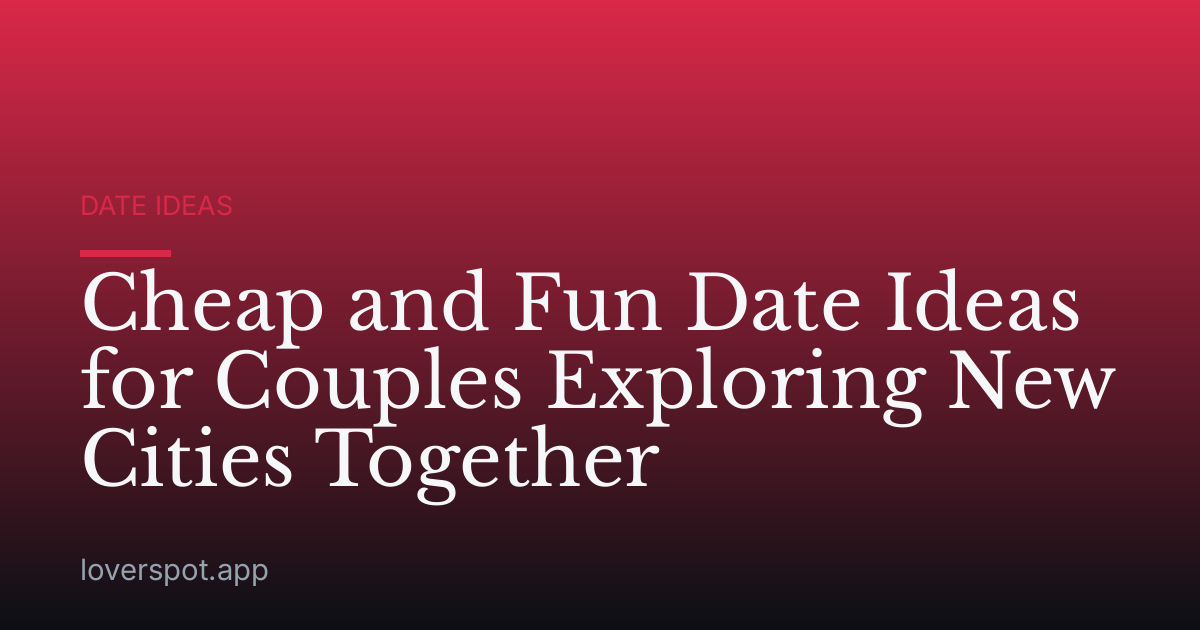 Cheap and Fun Date Ideas for Couples Exploring New Cities Together
