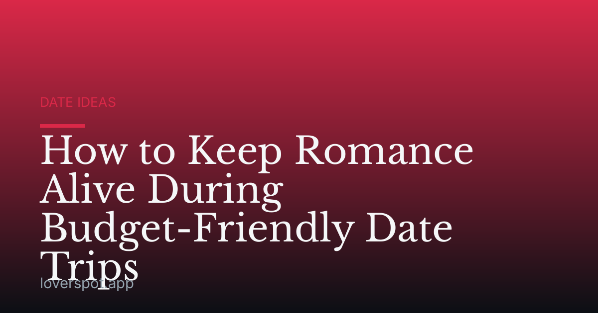 How to Keep Romance Alive During Budget-Friendly Date Trips