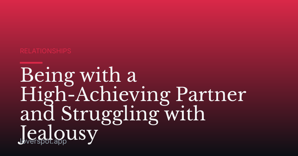 Being with a High-Achieving Partner and Struggling with Jealousy