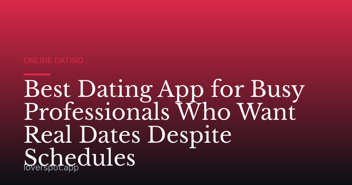 Best Dating App for Busy Professionals Who Want Real Dates Despite Schedules
