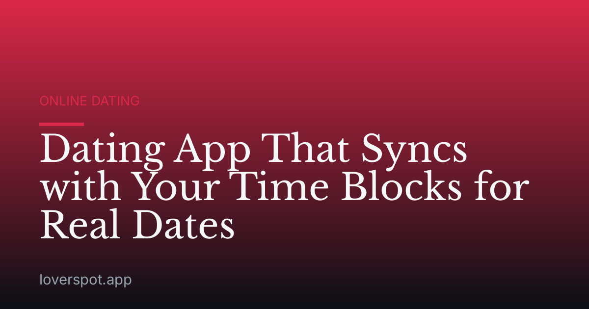 Dating App That Syncs with Your Time Blocks for Real Dates
