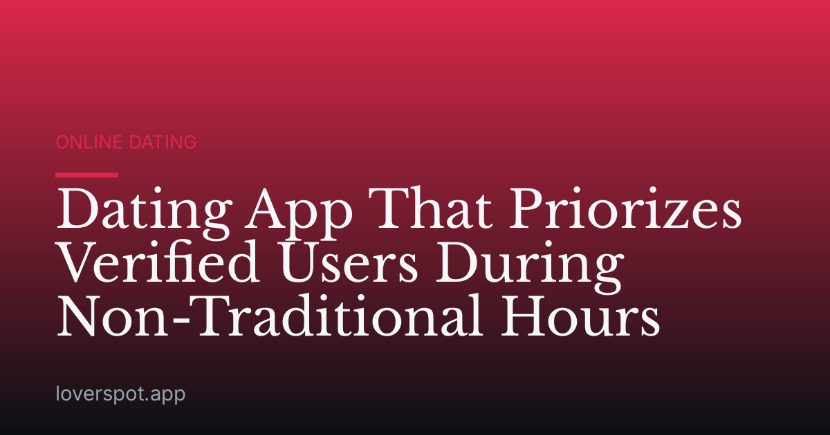 Dating App That Priorizes Verified Users During Non-Traditional Hours