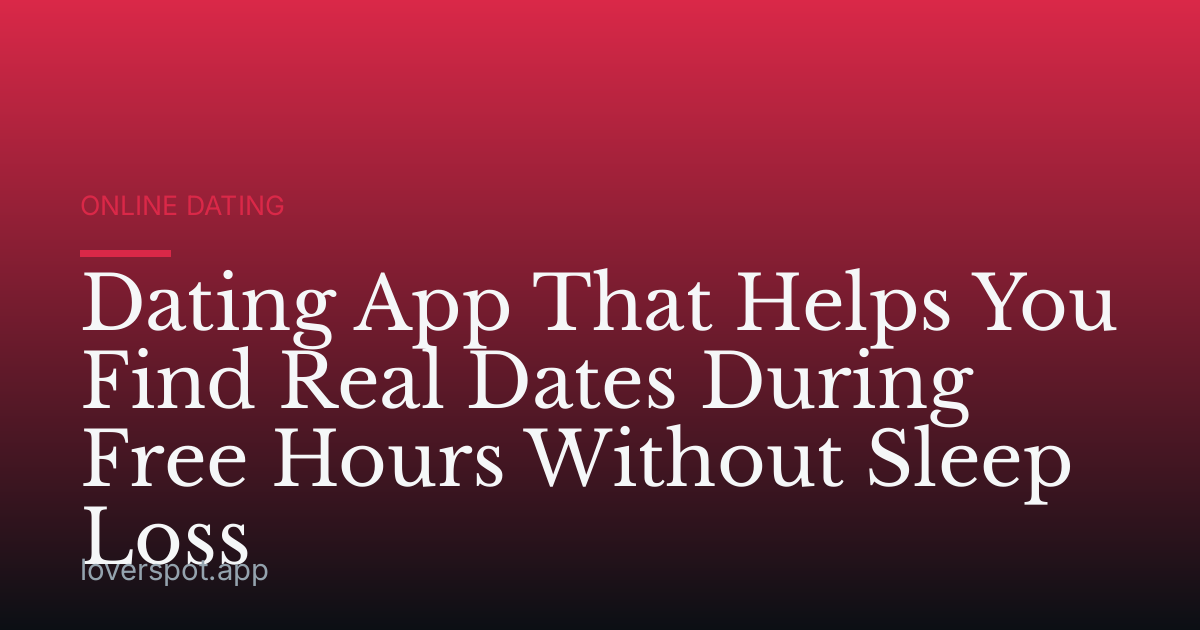 Dating App That Helps You Find Real Dates During Free Hours Without Sleep Loss