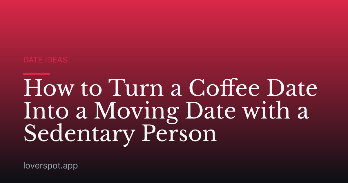 How to Turn a Coffee Date Into a Moving Date with a Sedentary Person