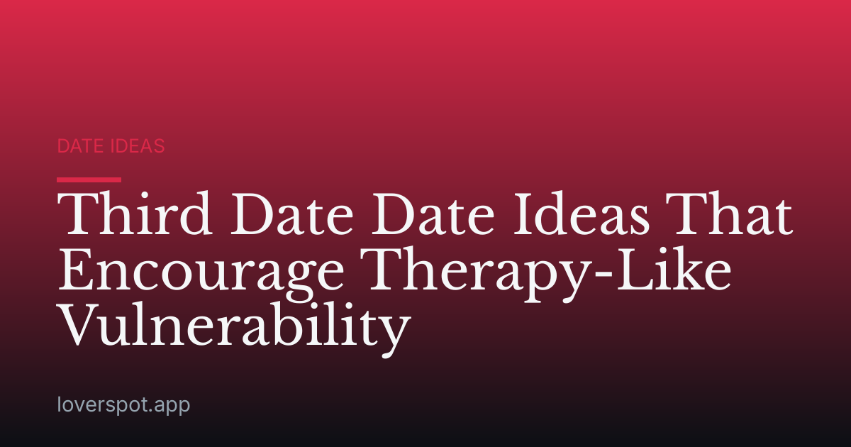 Third Date Date Ideas That Encourage Therapy-Like Vulnerability