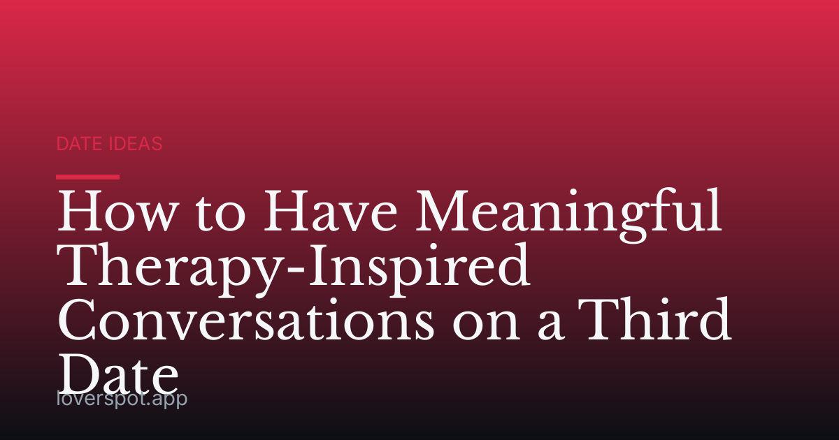 How to Have Meaningful Therapy-Inspired Conversations on a Third Date