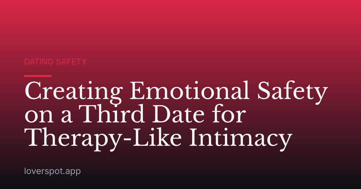 Creating Emotional Safety on a Third Date for Therapy-Like Intimacy