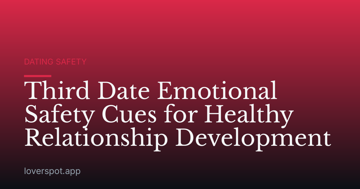 Third Date Emotional Safety Cues for Healthy Relationship Development