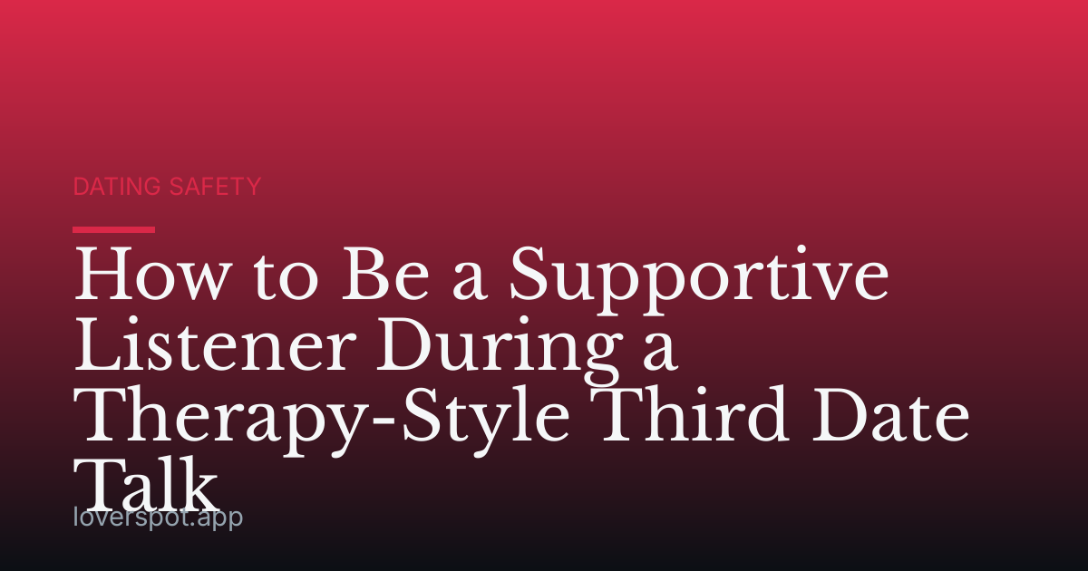 How to Be a Supportive Listener During a Therapy-Style Third Date Talk