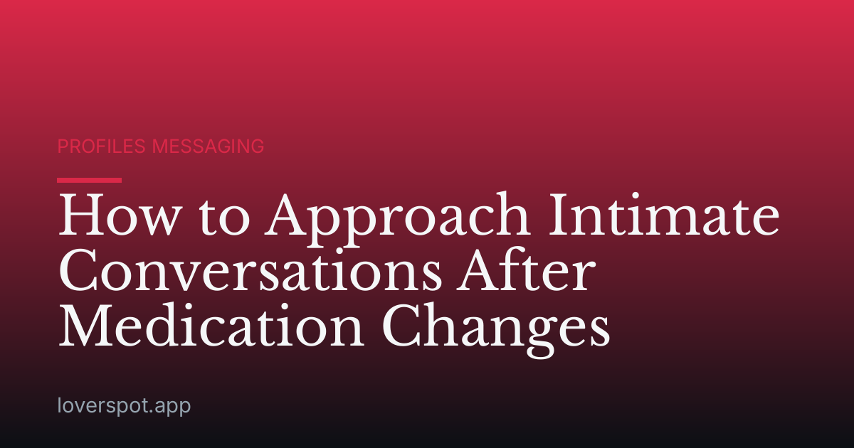 How to Approach Intimate Conversations After Medication Changes