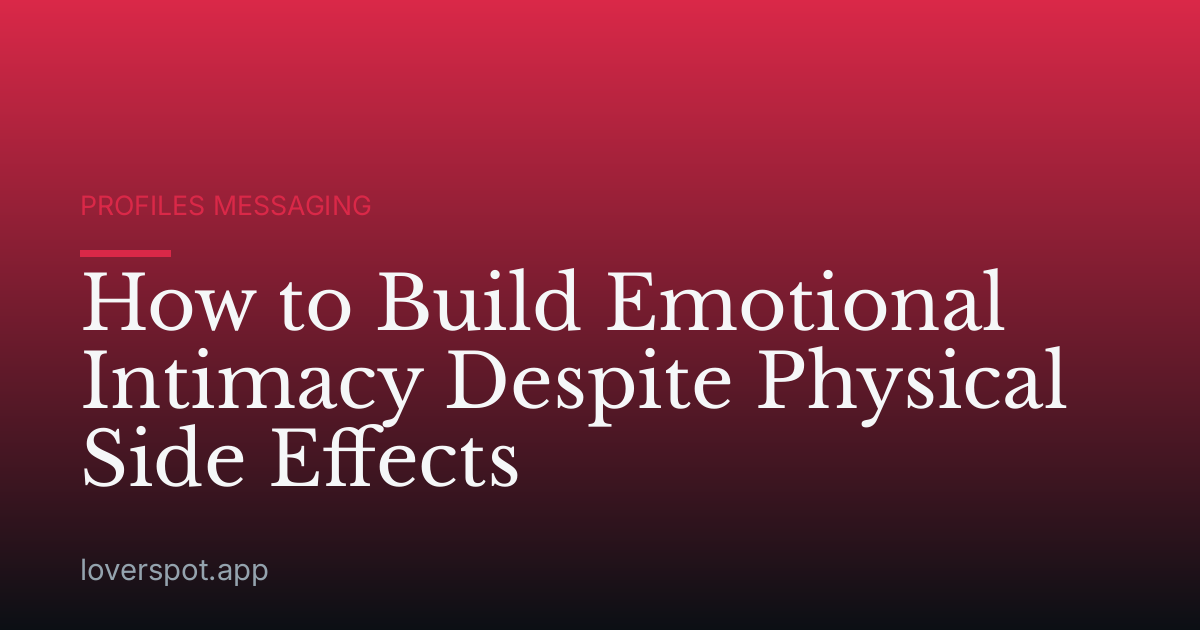 How to Build Emotional Intimacy Despite Physical Side Effects