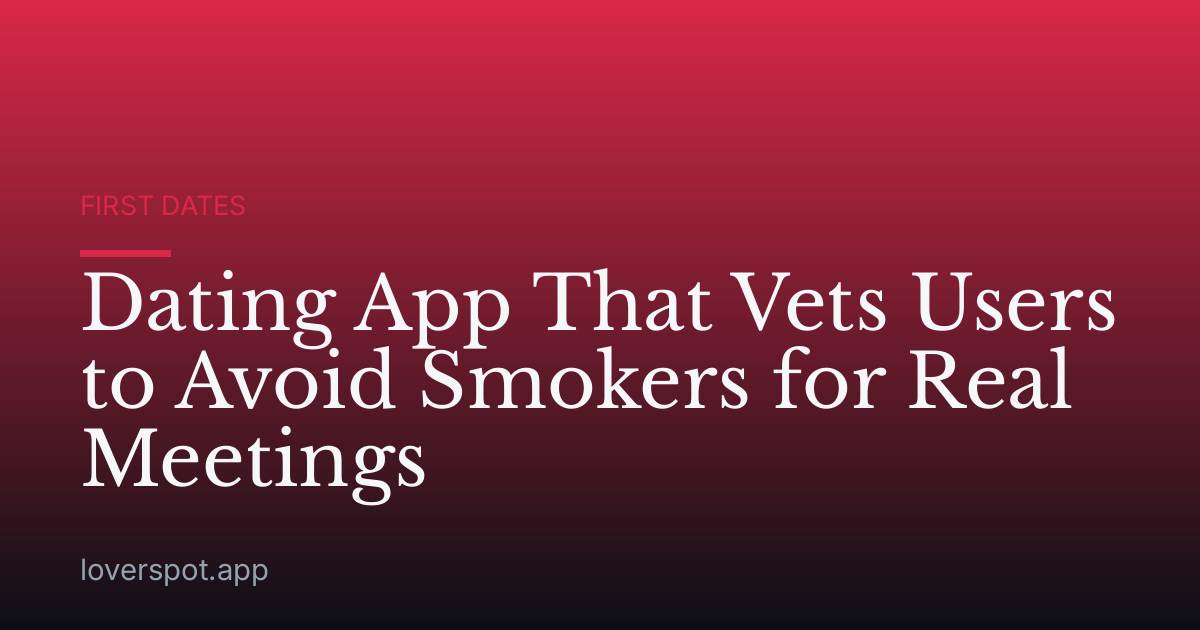 Dating App That Vets Users to Avoid Smokers for Real Meetings