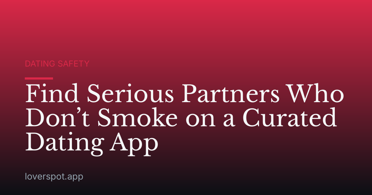Find Serious Partners Who Don’t Smoke on a Curated Dating App