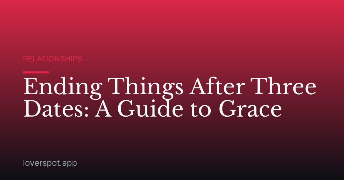 Ending Things After Three Dates: A Guide to Grace