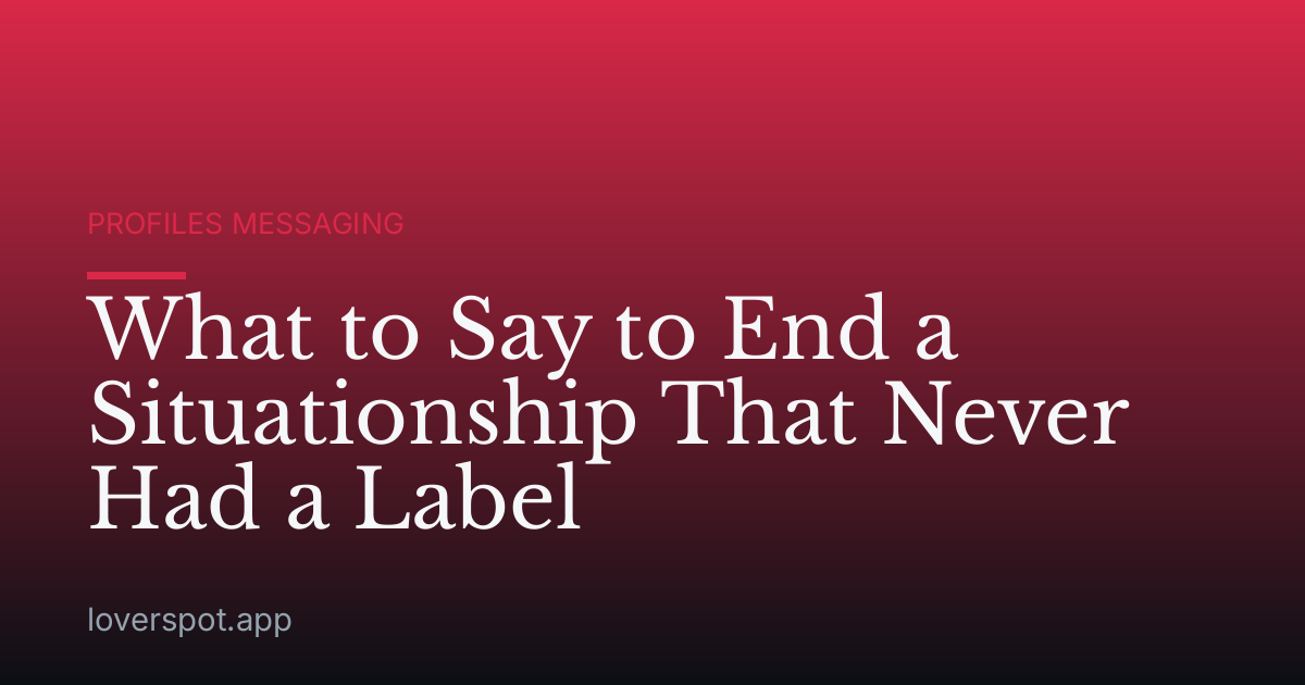 What to Say to End a Situationship That Never Had a Label