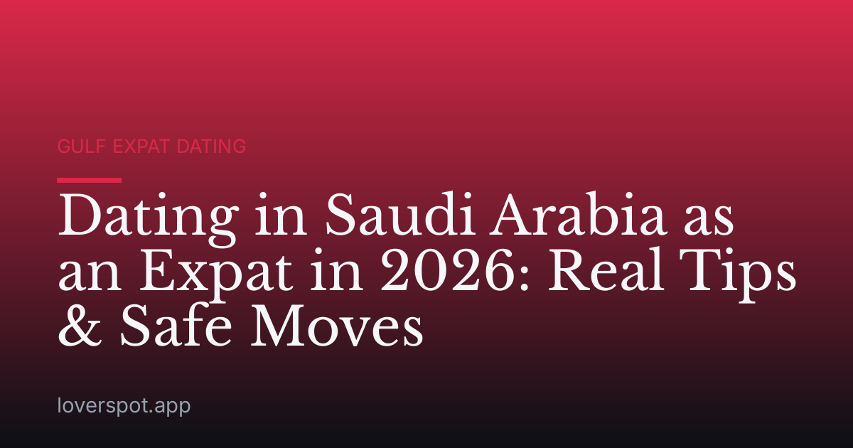 Dating in Saudi Arabia as an Expat in 2026: Real Tips & Safe Moves