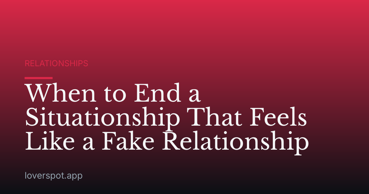 When to End a Situationship That Feels Like a Fake Relationship