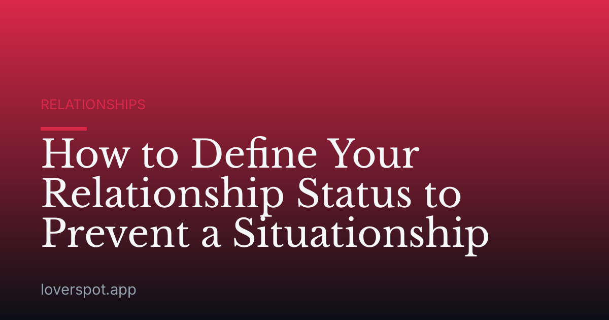 How to Define Your Relationship Status to Prevent a Situationship